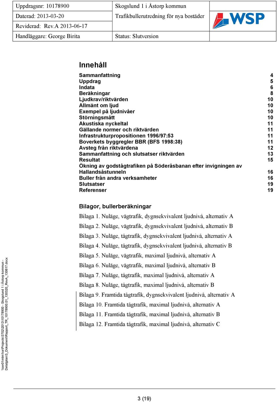 godstågtrafiken på Söderåsbanan efter invigningen av Hallandsåstunneln 16 Buller från andra verksamheter 16 Slutsatser 19 Referenser 19 \\ser01mlm1se\projects\3702\2013\10178900 - - Bilagor,