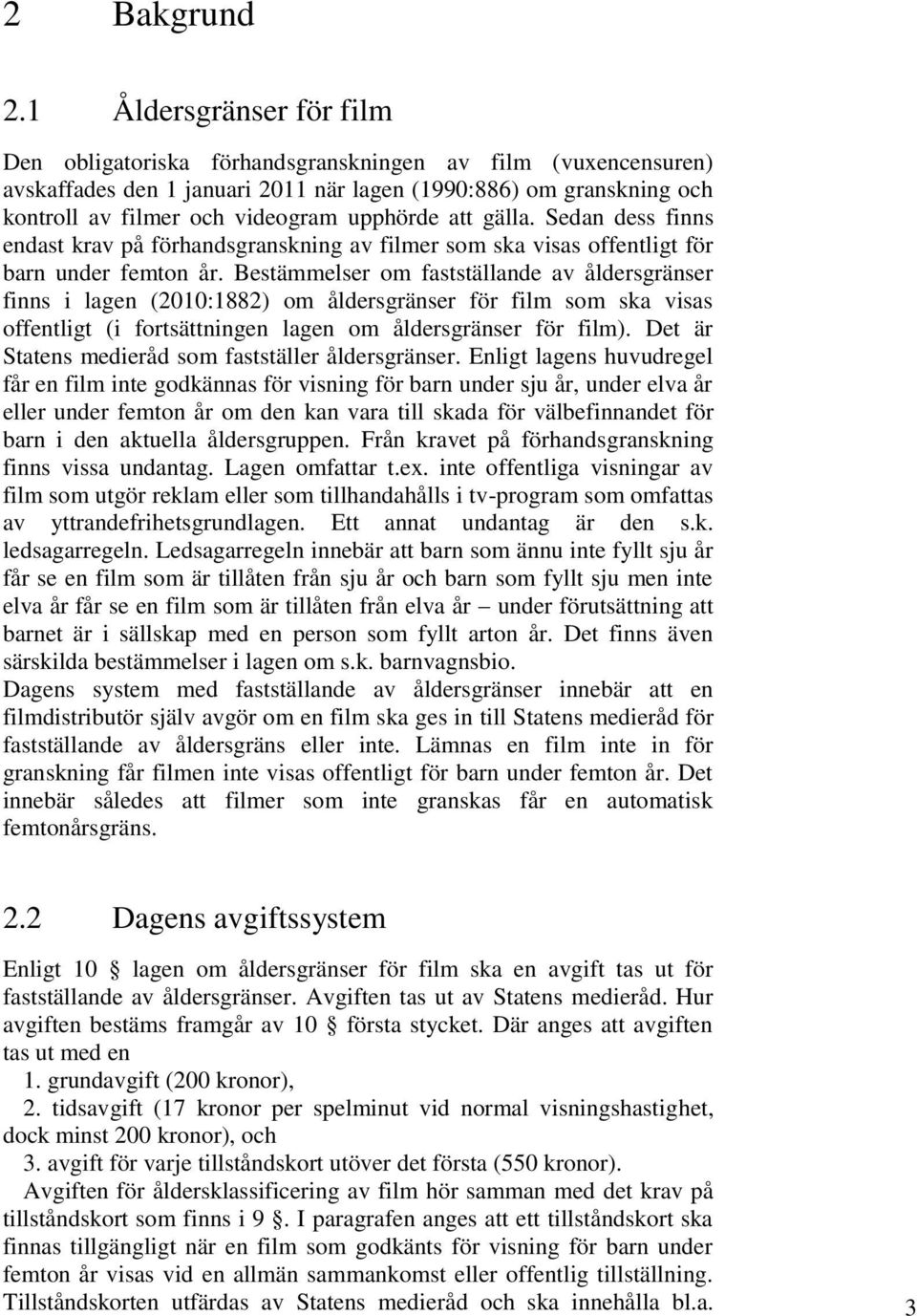 att gälla. Sedan dess finns endast krav på förhandsgranskning av filmer som ska visas offentligt för barn under femton år.