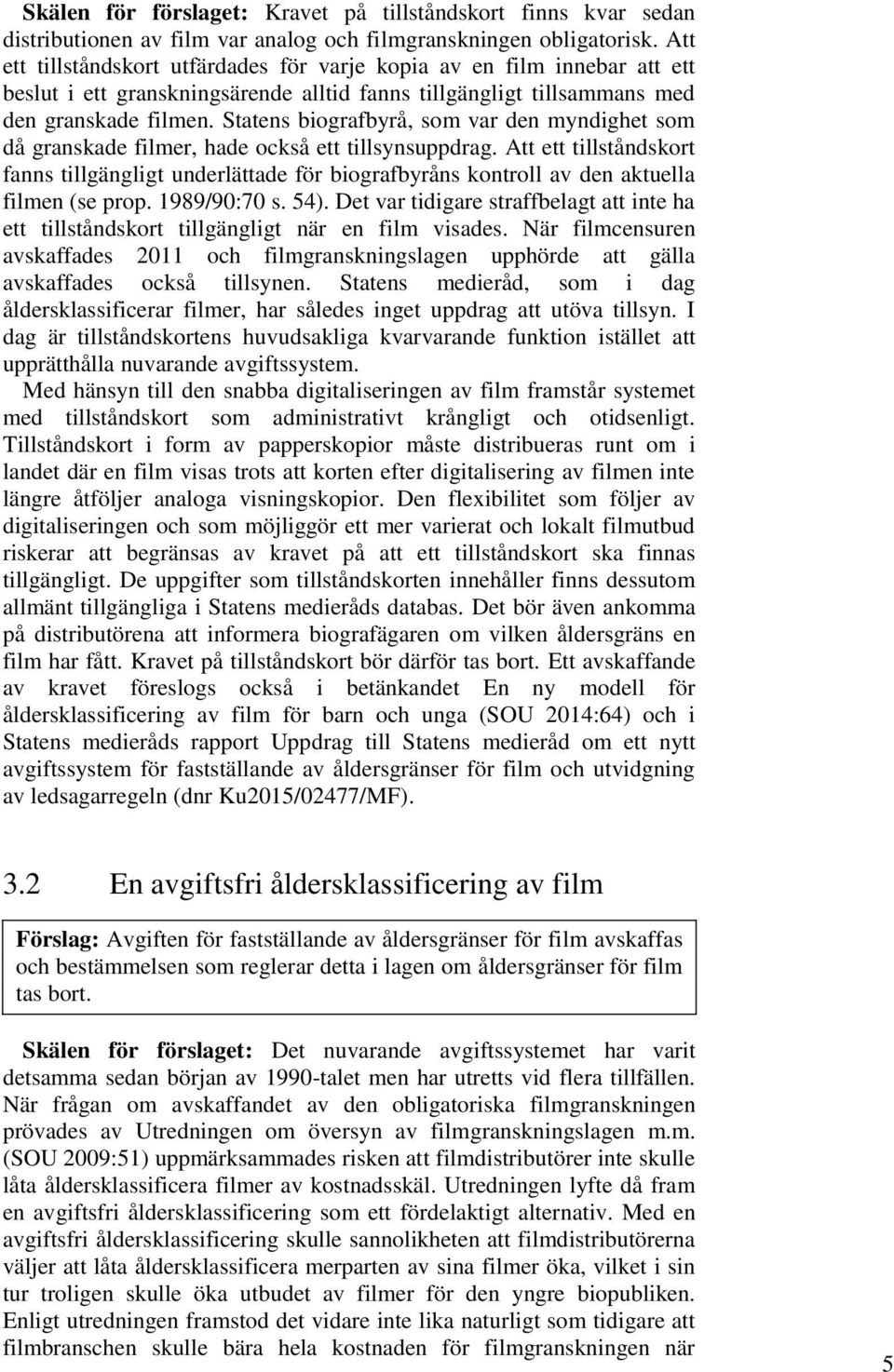 Statens biografbyrå, som var den myndighet som då granskade filmer, hade också ett tillsynsuppdrag.