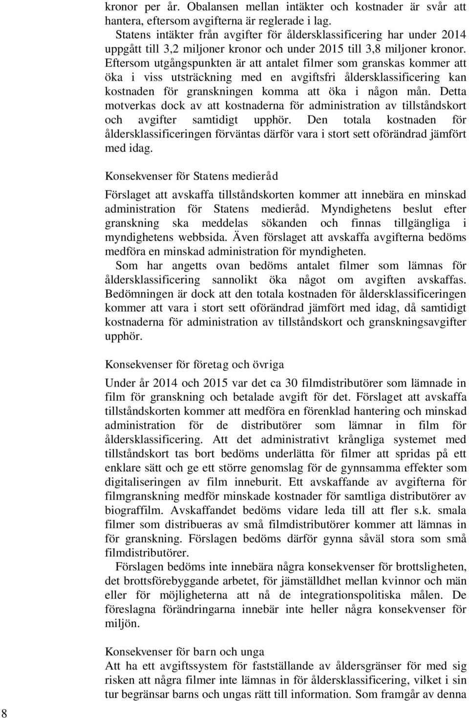 Eftersom utgångspunkten är att antalet filmer som granskas kommer att öka i viss utsträckning med en avgiftsfri åldersklassificering kan kostnaden för granskningen komma att öka i någon mån.