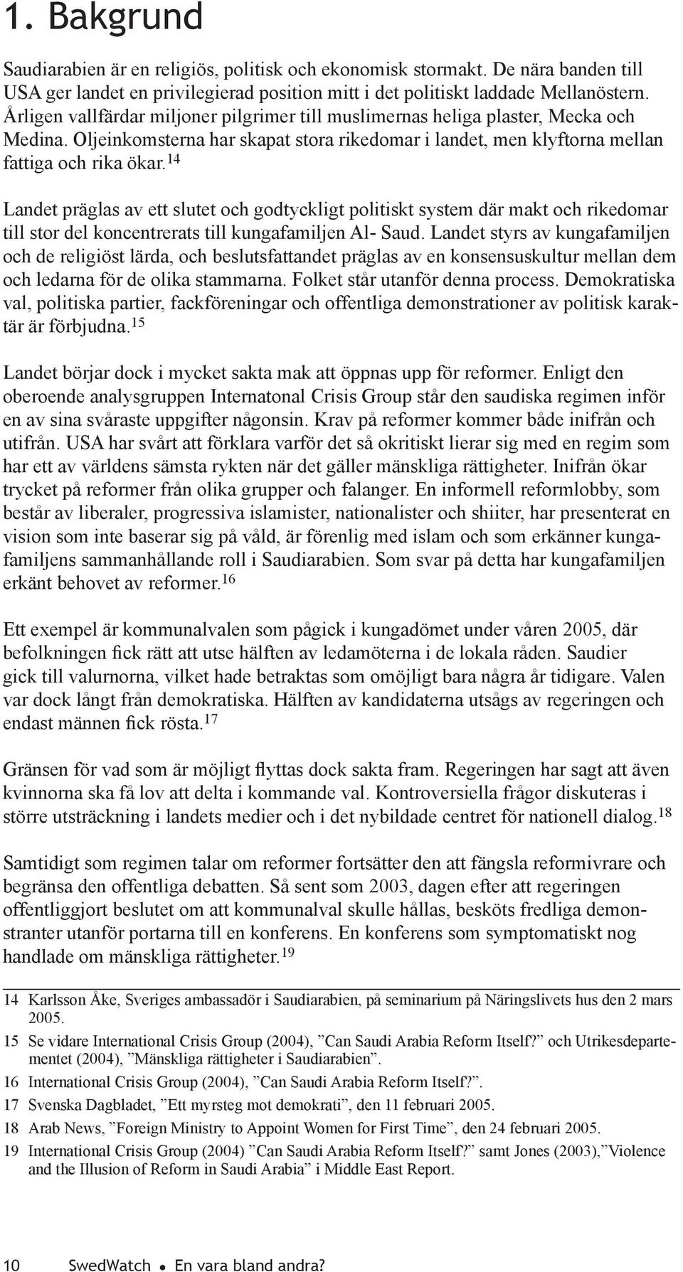 14 Landet präglas av ett slutet och godtyckligt politiskt system där makt och rikedomar till stor del koncentrerats till kungafamiljen Al- Saud.