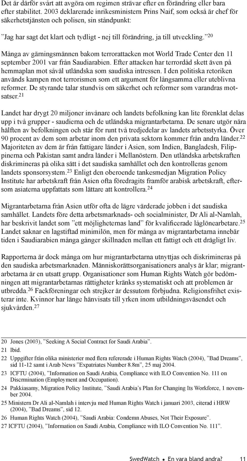 20 Många av gärningsmännen bakom terrorattacken mot World Trade Center den 11 september 2001 var från Saudiarabien.