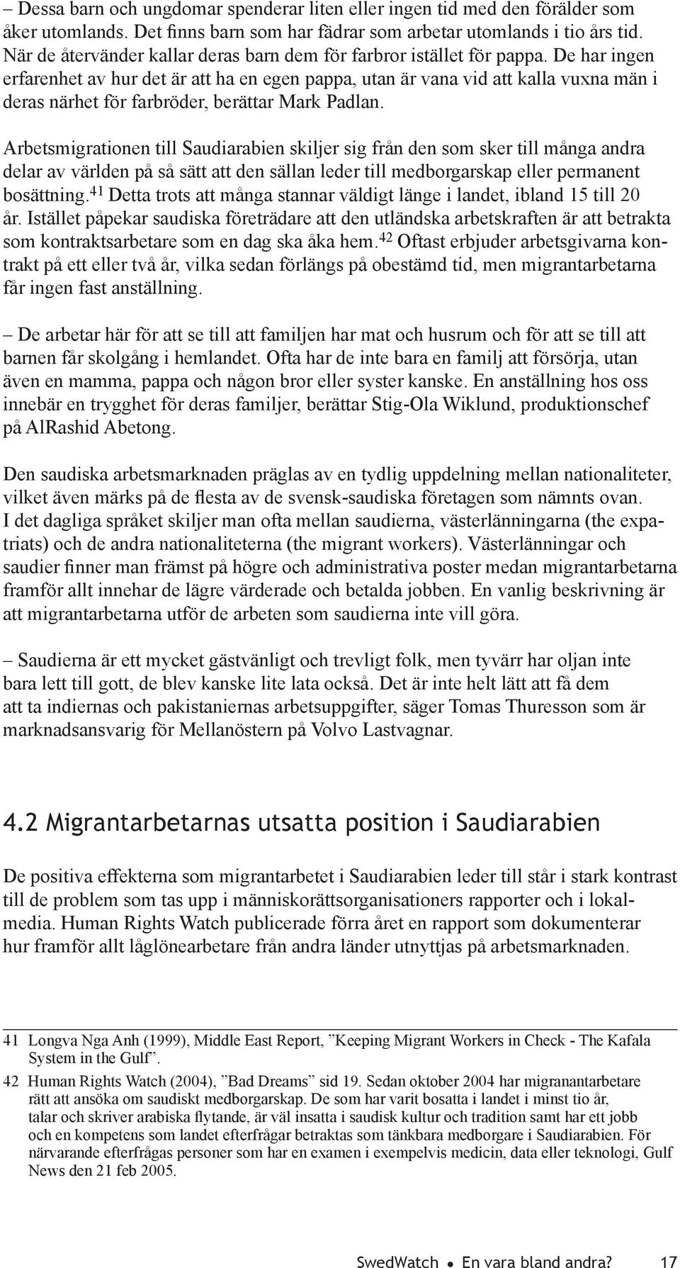 De har ingen erfarenhet av hur det är att ha en egen pappa, utan är vana vid att kalla vuxna män i deras närhet för farbröder, berättar Mark Padlan.