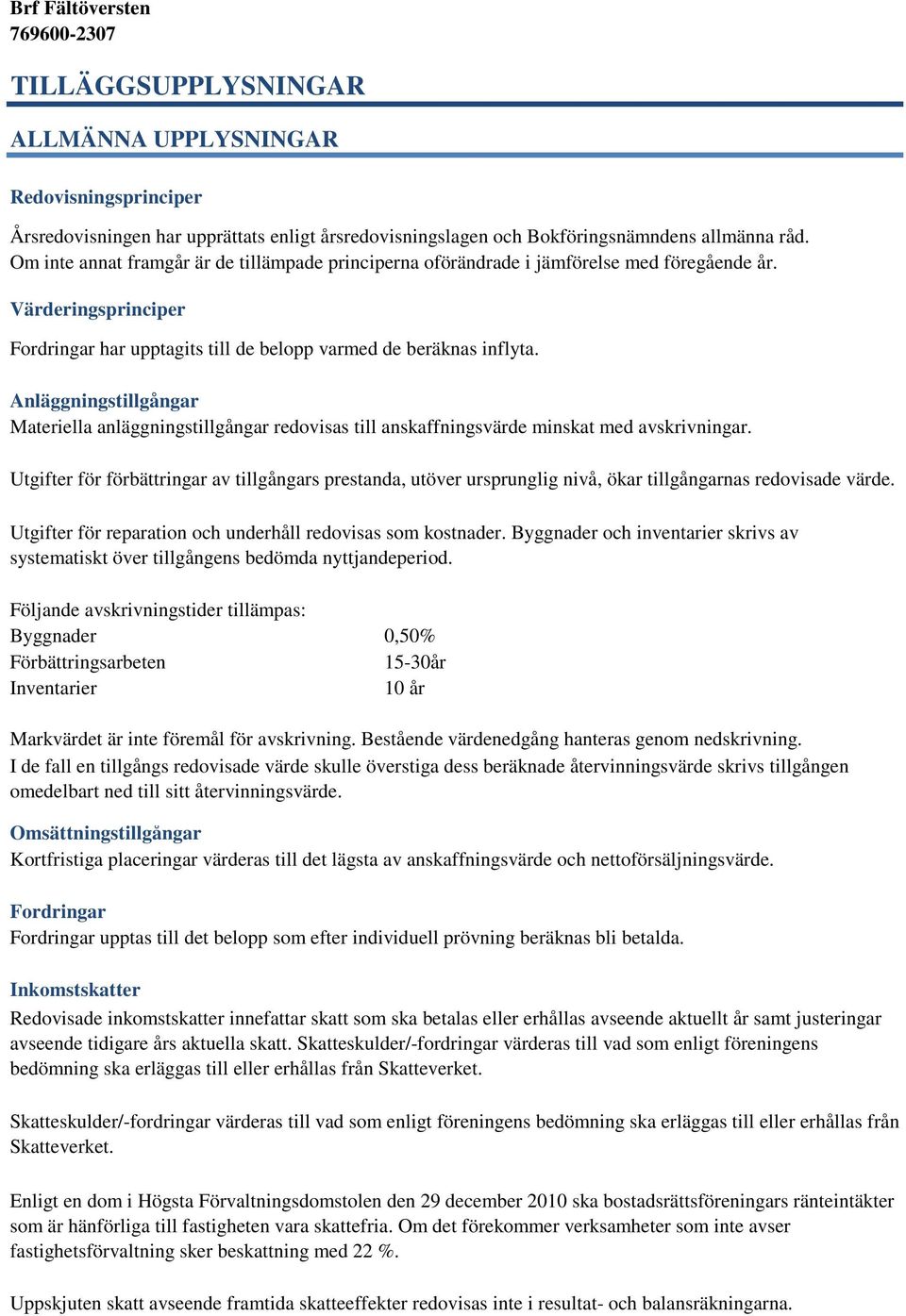 Anläggningstillgångar Materiella anläggningstillgångar redovisas till anskaffningsvärde minskat med avskrivningar.