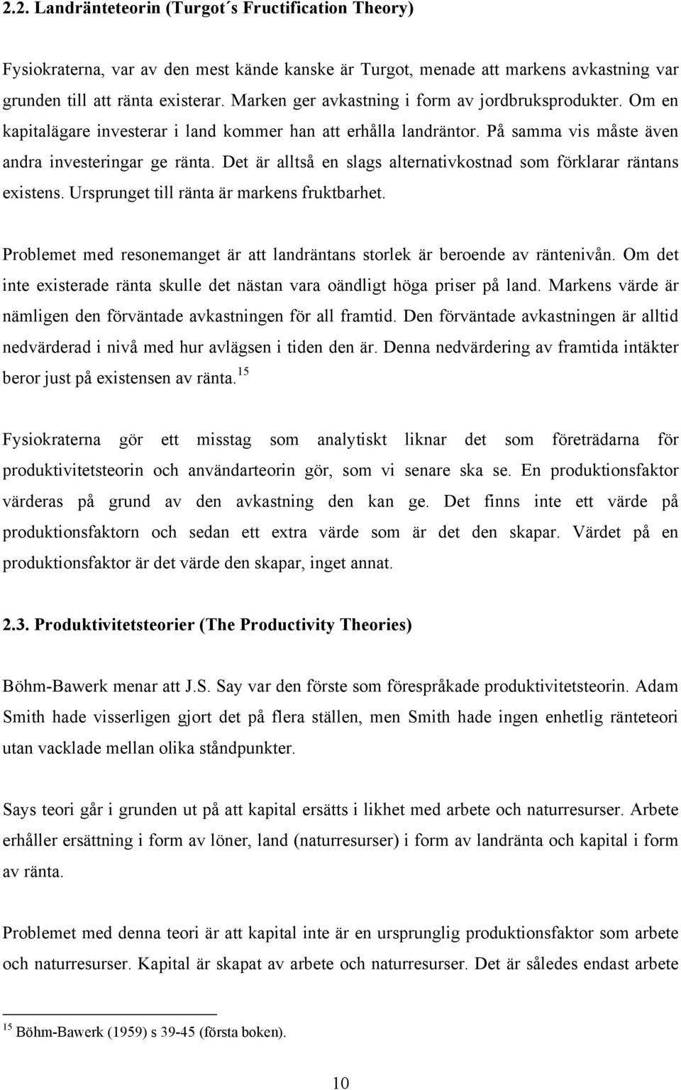 Det är alltså en slags alternativkostnad som förklarar räntans existens. Ursprunget till ränta är markens fruktbarhet. Problemet med resonemanget är att landräntans storlek är beroende av räntenivån.