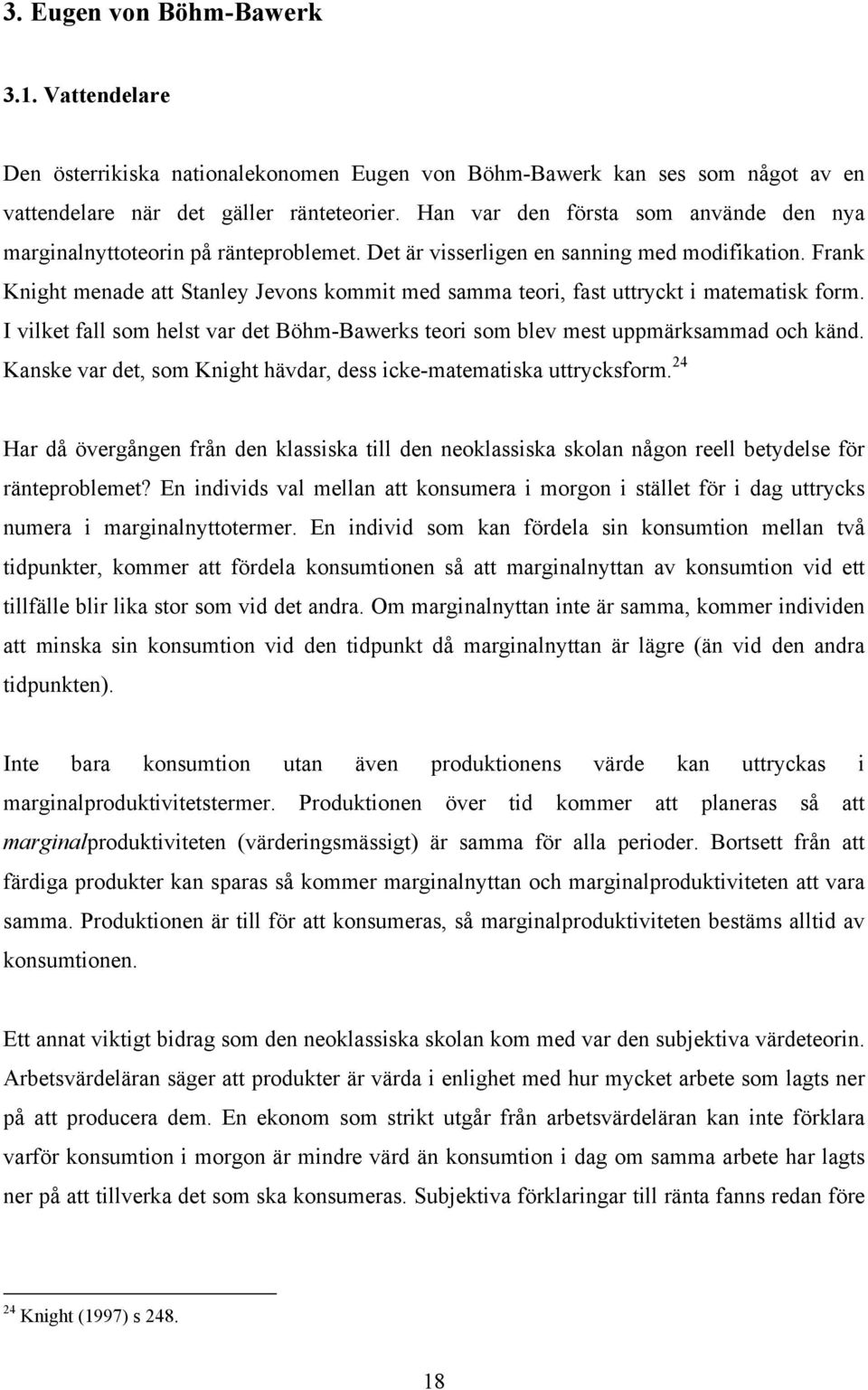 Frank Knight menade att Stanley Jevons kommit med samma teori, fast uttryckt i matematisk form. I vilket fall som helst var det Böhm-Bawerks teori som blev mest uppmärksammad och känd.