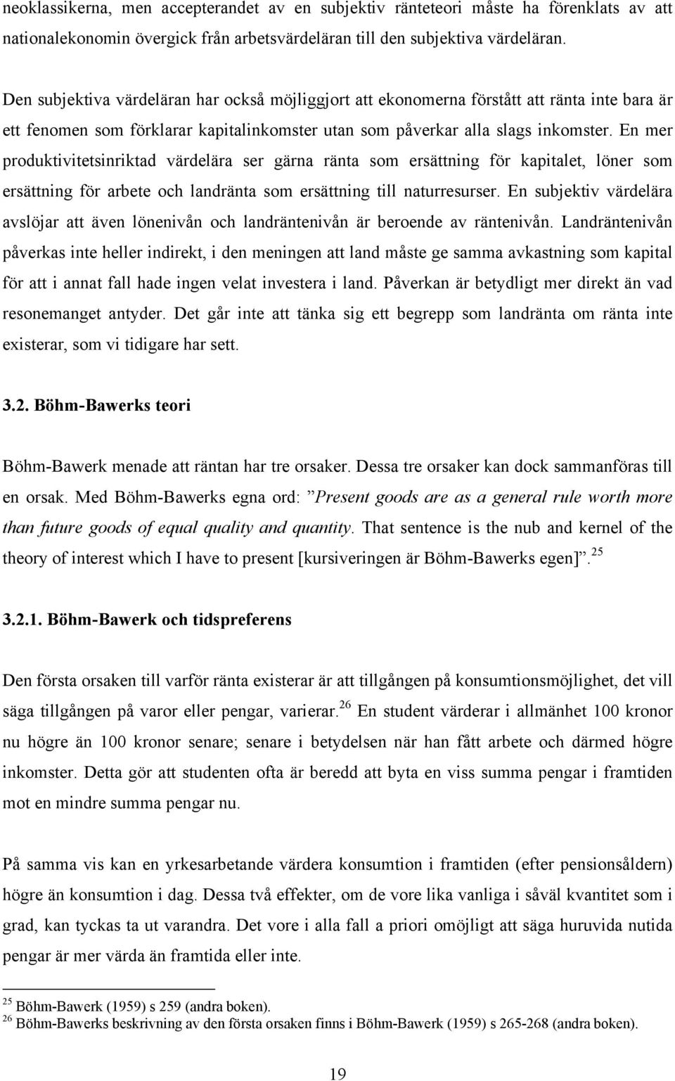 En mer produktivitetsinriktad värdelära ser gärna ränta som ersättning för kapitalet, löner som ersättning för arbete och landränta som ersättning till naturresurser.