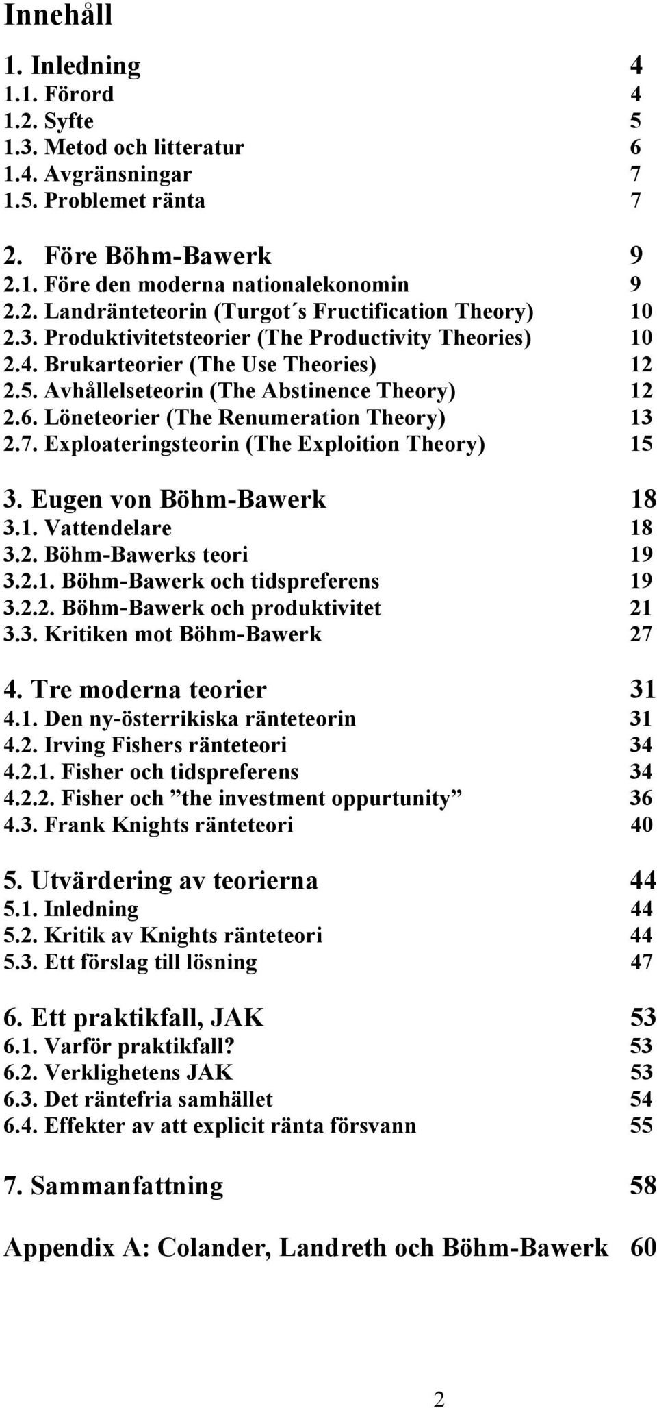 Exploateringsteorin (The Exploition Theory) 15 3. Eugen von Böhm-Bawerk 18 3.1. Vattendelare 18 3.2. Böhm-Bawerks teori 19 3.2.1. Böhm-Bawerk och tidspreferens 19 3.2.2. Böhm-Bawerk och produktivitet 21 3.