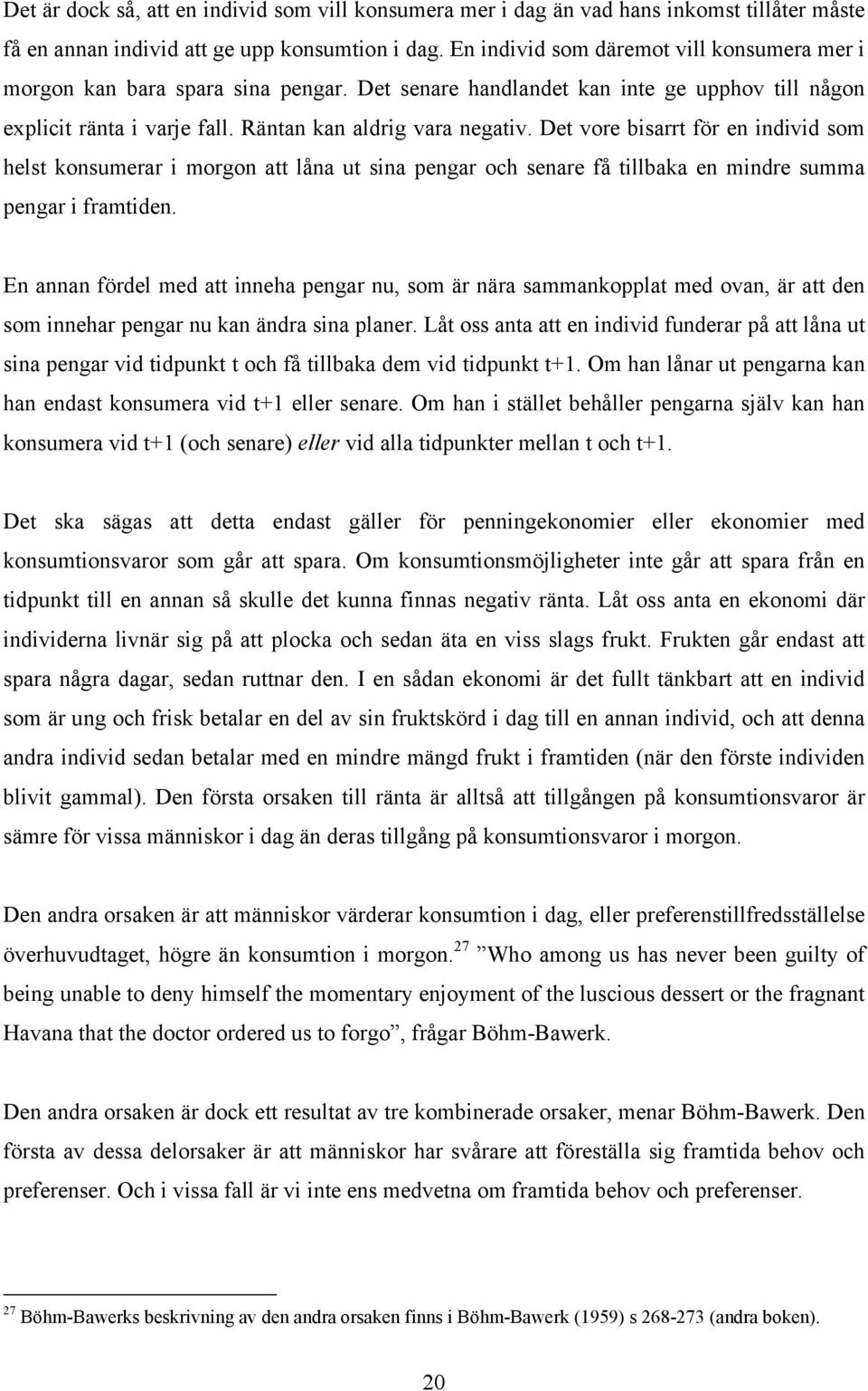 Det vore bisarrt för en individ som helst konsumerar i morgon att låna ut sina pengar och senare få tillbaka en mindre summa pengar i framtiden.