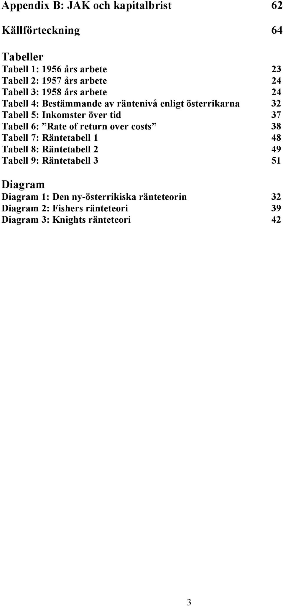 37 Tabell 6: Rate of return over costs 38 Tabell 7: Räntetabell 1 48 Tabell 8: Räntetabell 2 49 Tabell 9: Räntetabell 3