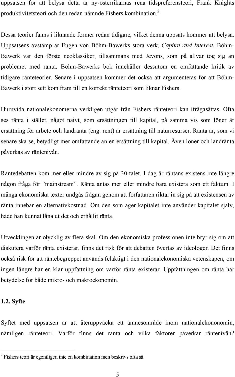 Böhm- Bawerk var den förste neoklassiker, tillsammans med Jevons, som på allvar tog sig an problemet med ränta. Böhm-Bawerks bok innehåller dessutom en omfattande kritik av tidigare ränteteorier.