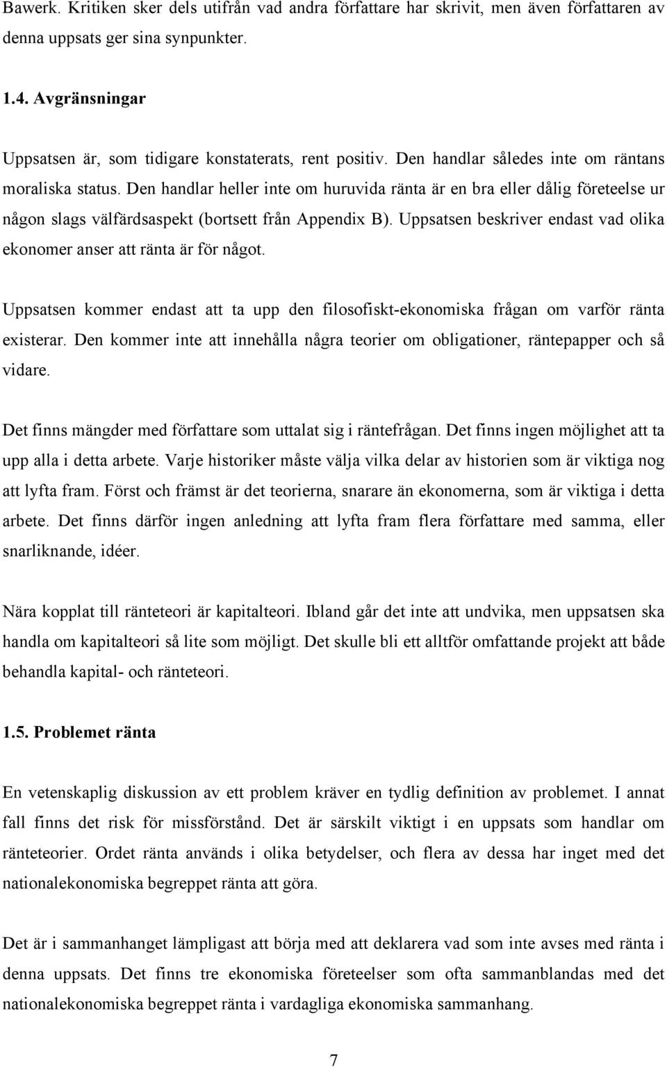 Den handlar heller inte om huruvida ränta är en bra eller dålig företeelse ur någon slags välfärdsaspekt (bortsett från Appendix B).