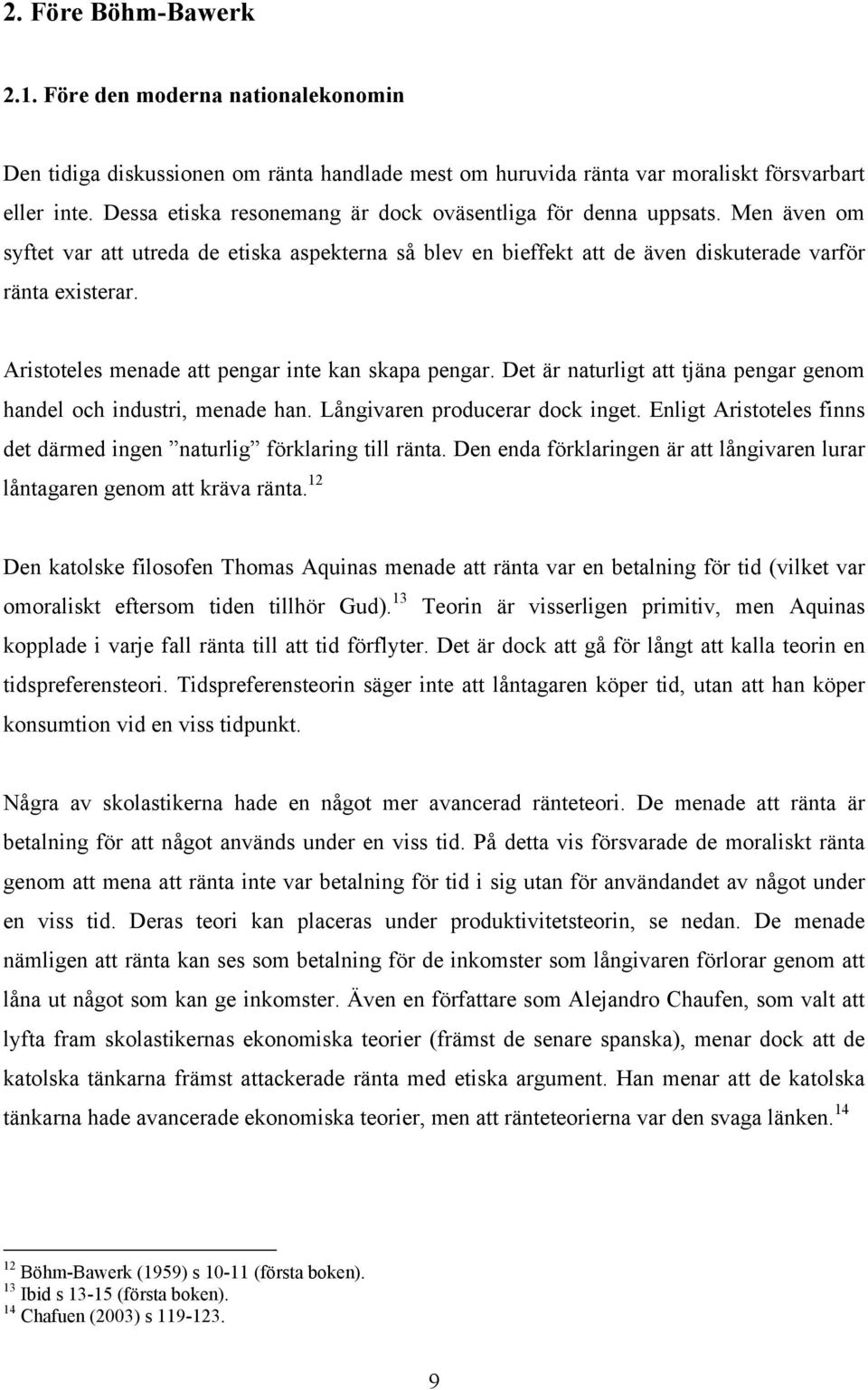 Aristoteles menade att pengar inte kan skapa pengar. Det är naturligt att tjäna pengar genom handel och industri, menade han. Långivaren producerar dock inget.