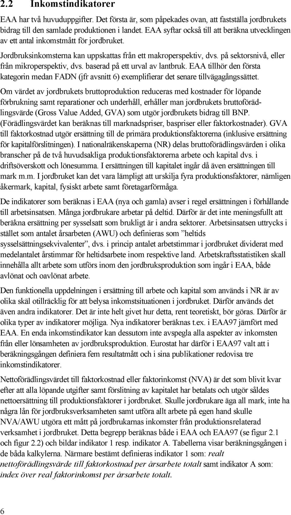 på sektorsnivå, eller från mikroperspektiv, dvs. baserad på ett urval av lantbruk. EAA tillhör den första kategorin medan FADN (jfr avsnitt 6) exemplifierar det senare tillvägagångssättet.