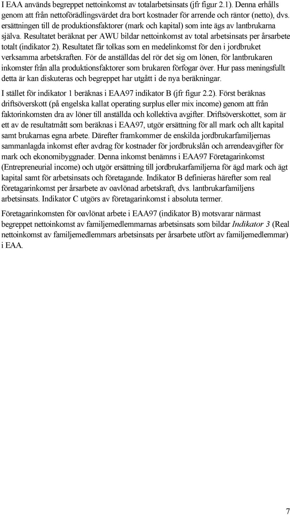 Resultatet beräknat per AWU bildar nettoinkomst av total arbetsinsats per årsarbete totalt (indikator 2). Resultatet får tolkas som en medelinkomst för den i jordbruket verksamma arbetskraften.