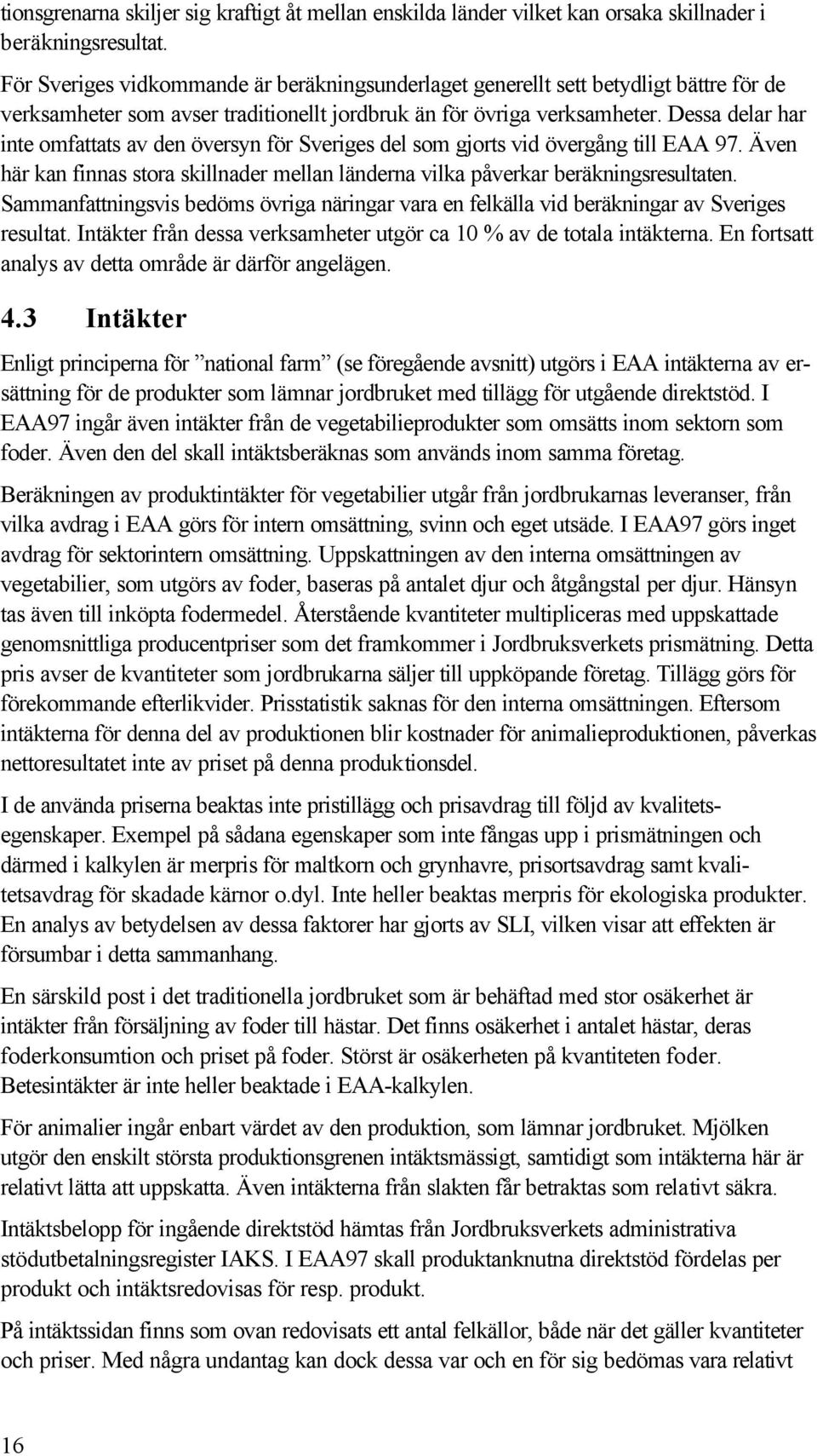 Dessa delar har inte omfattats av den översyn för Sveriges del som gjorts vid övergång till EAA 97. Även här kan finnas stora skillnader mellan länderna vilka påverkar beräkningsresultaten.