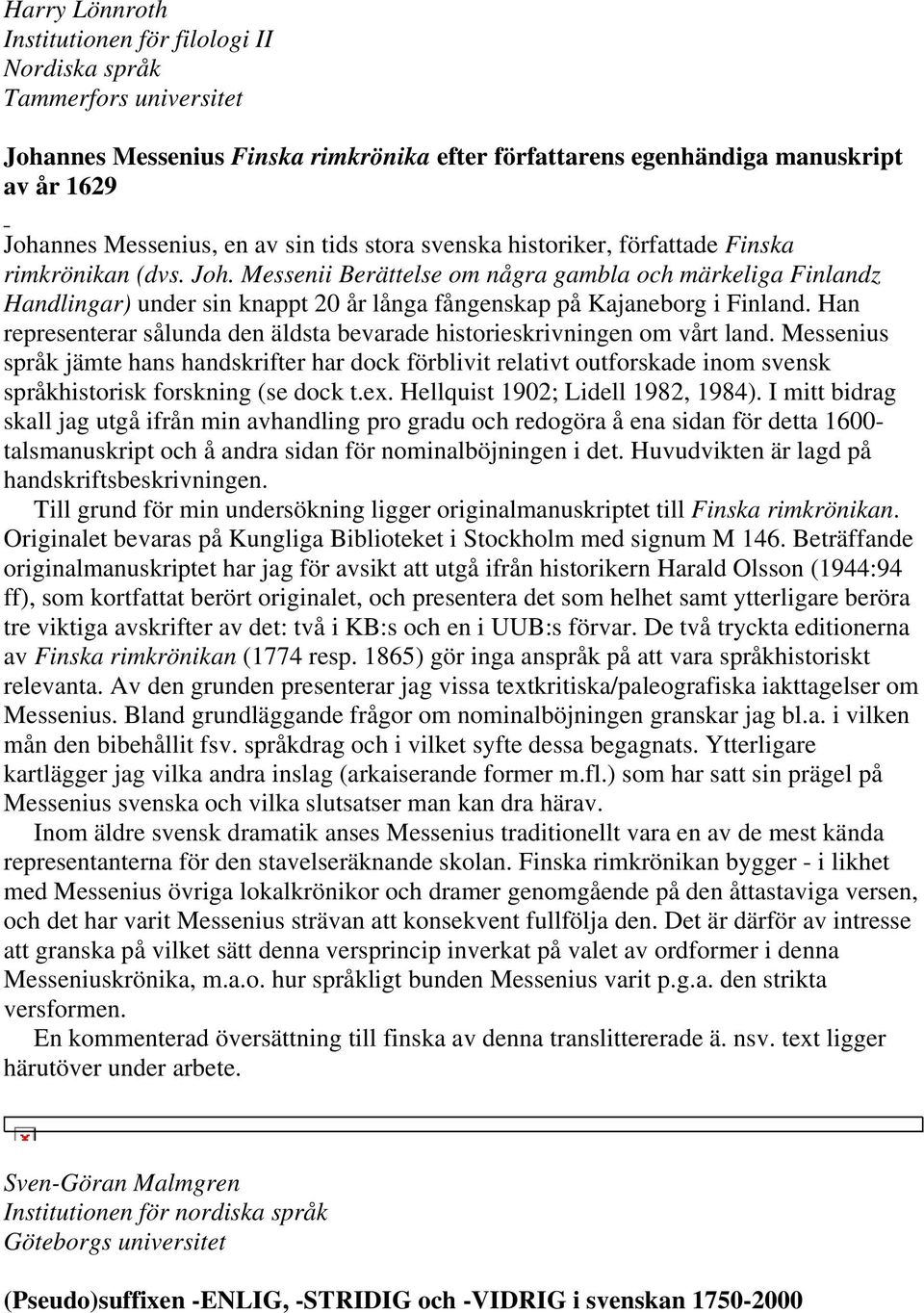 Messenii Berättelse om några gambla och märkeliga Finlandz Handlingar) under sin knappt 20 år långa fångenskap på Kajaneborg i Finland.