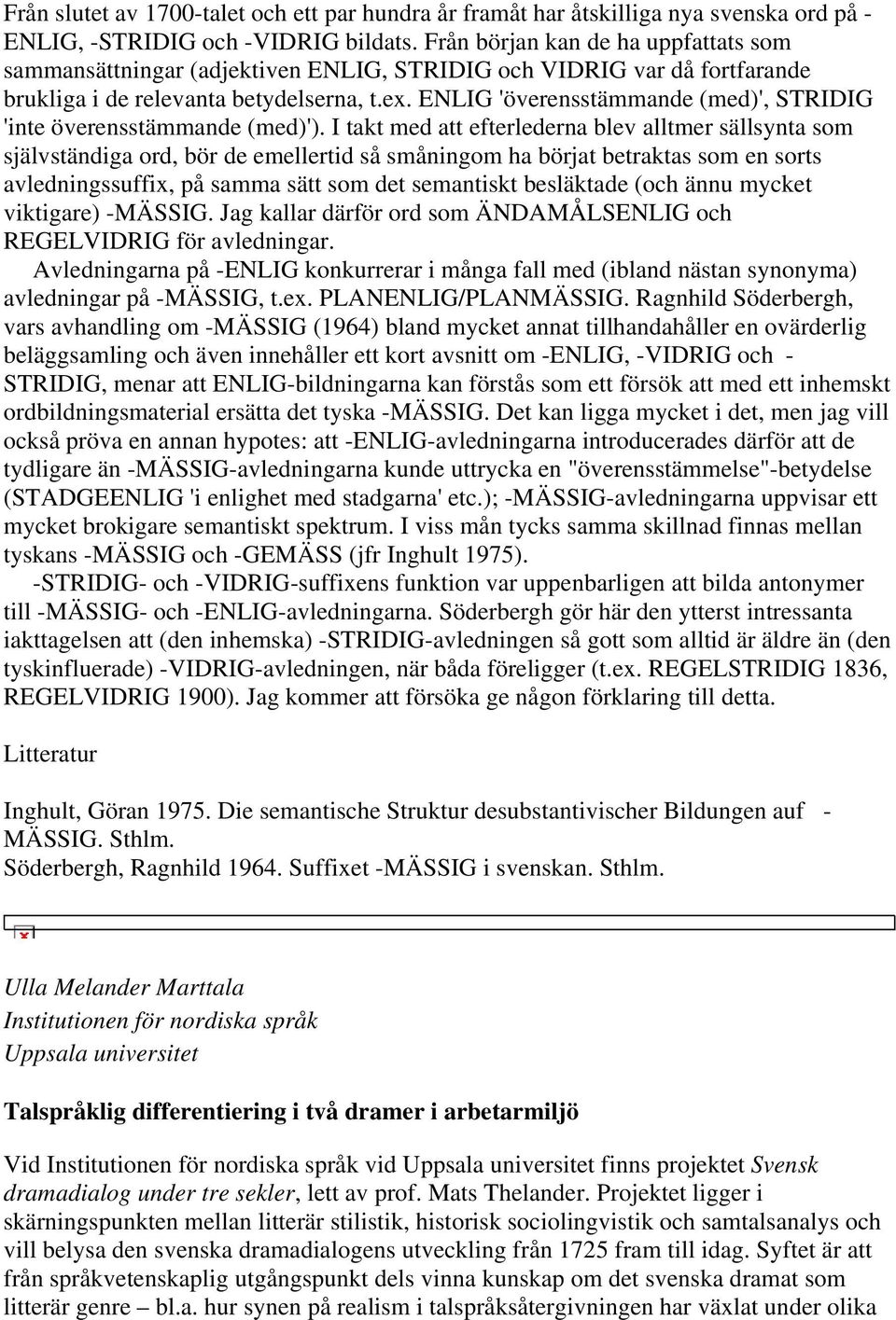 ENLIG 'överensstämmande (med)', STRIDIG 'inte överensstämmande (med)').