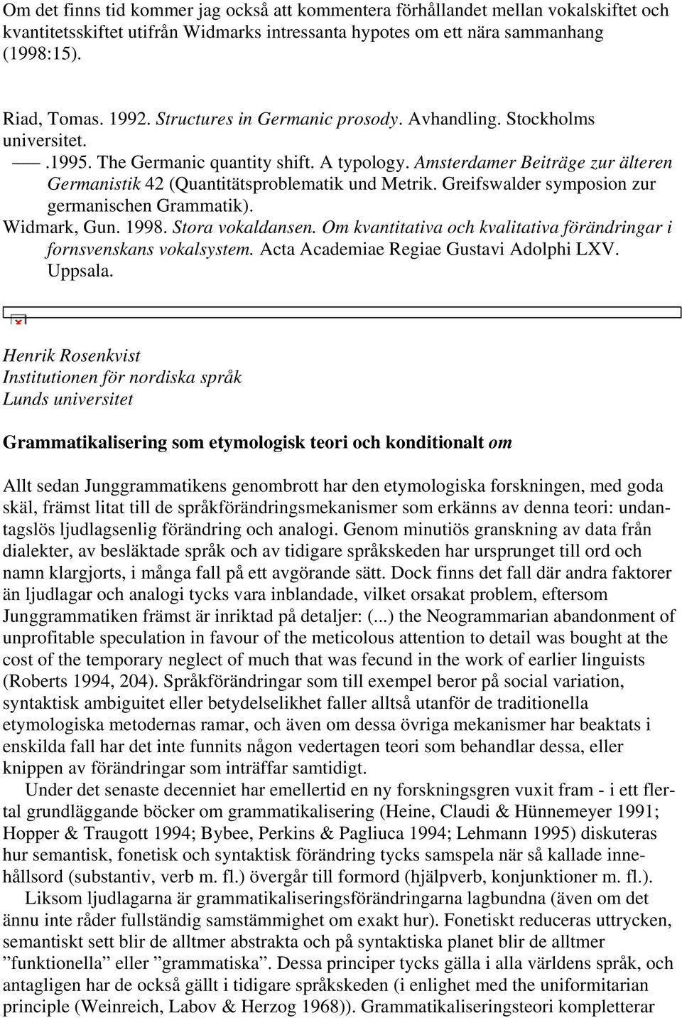 Greifswalder symposion zur germanischen Grammatik). Widmark, Gun. 1998. Stora vokaldansen. Om kvantitativa och kvalitativa förändringar i fornsvenskans vokalsystem.