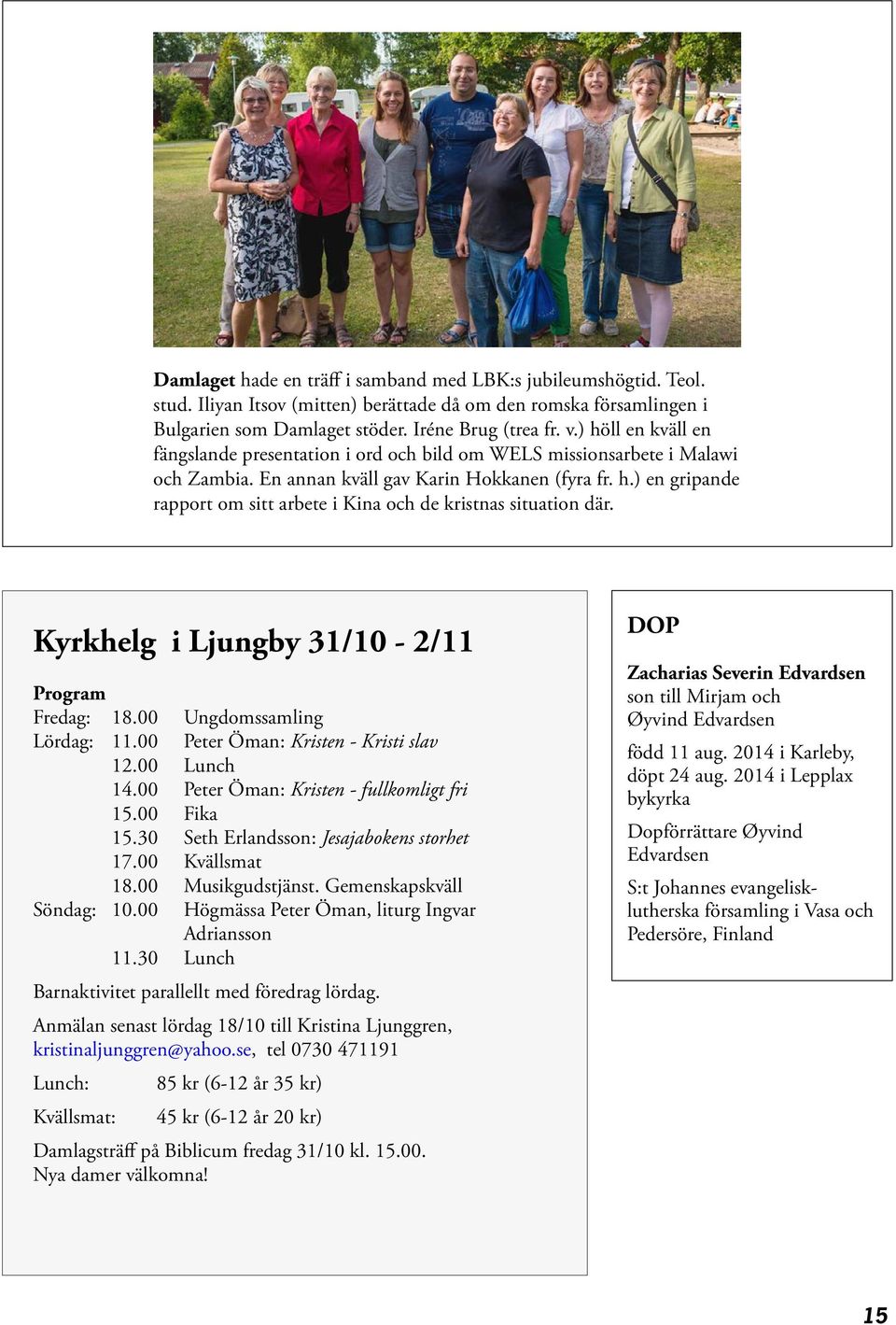 Kyrkhelg i Ljungby 31/10-2/11 Program Fredag: 18.00 Ungdomssamling Lördag: 11.00 Peter Öman: Kristen - Kristi slav 12.00 Lunch 14.00 Peter Öman: Kristen - fullkomligt fri 15.00 Fika 15.