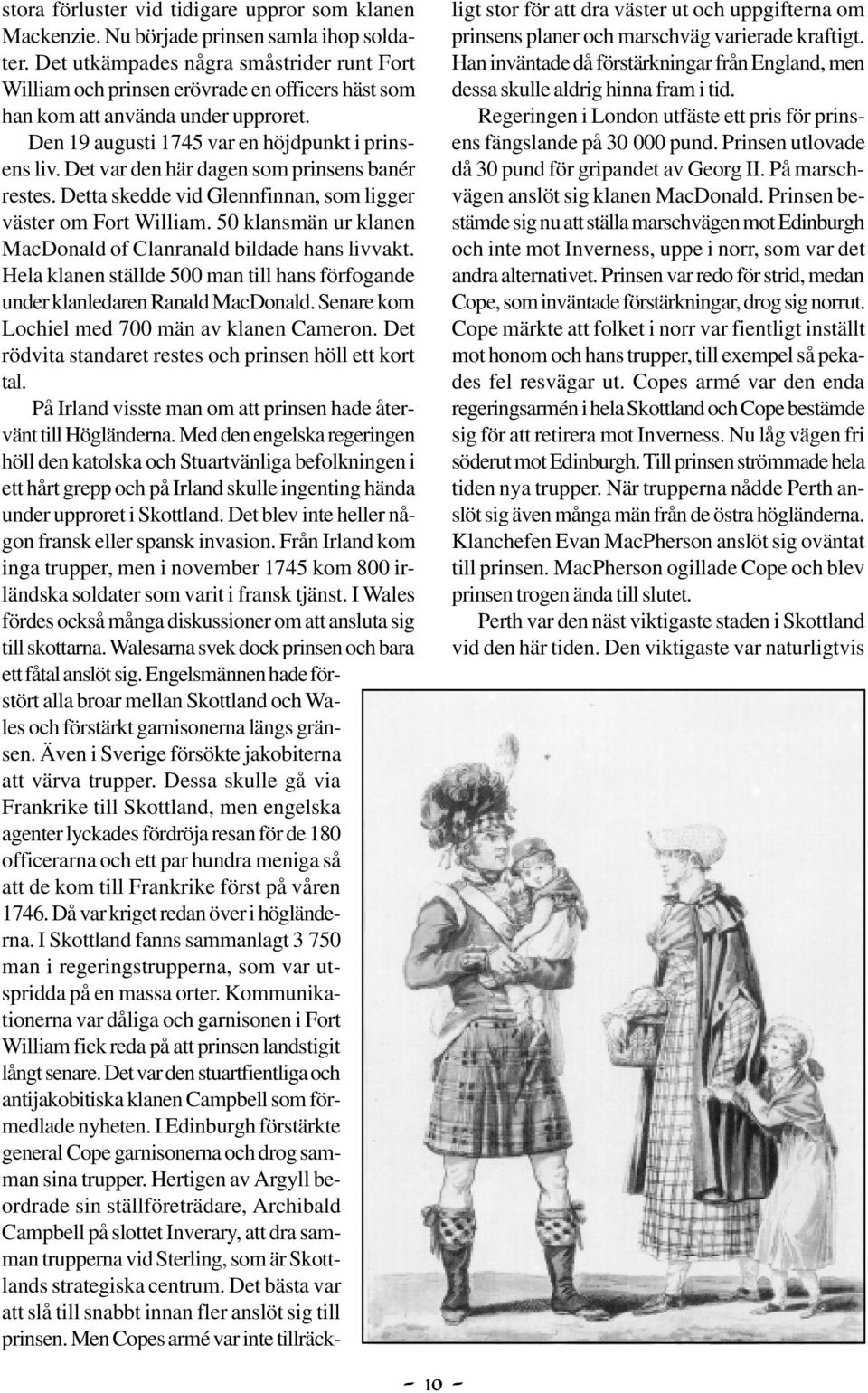 Det var den här dagen som prinsens banér restes. Detta skedde vid Glennfinnan, som ligger väster om Fort William. 50 klansmän ur klanen MacDonald of Clanranald bildade hans livvakt.