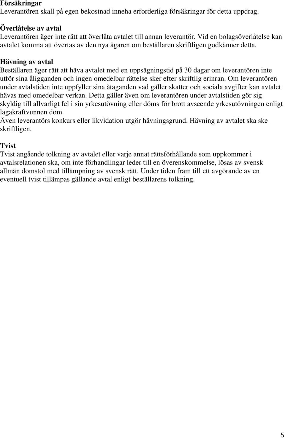 Hävning av avtal Beställaren äger rätt att häva avtalet med en uppsägningstid på 30 dagar om leverantören inte utför sina åligganden och ingen omedelbar rättelse sker efter skriftlig erinran.