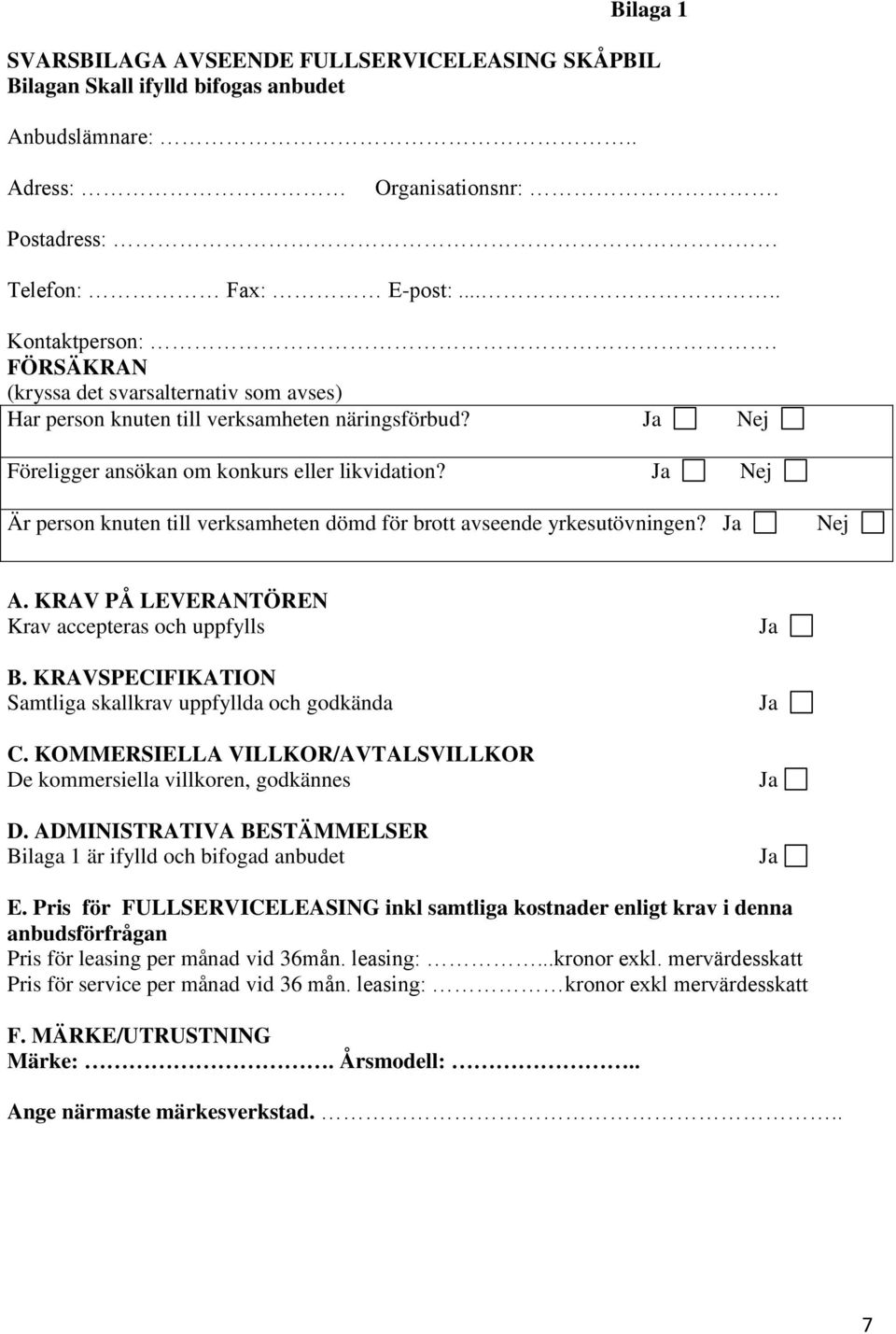 Ja Nej Är person knuten till verksamheten dömd för brott avseende yrkesutövningen? Ja Nej A. KRAV PÅ LEVERANTÖREN Krav accepteras och uppfylls B.