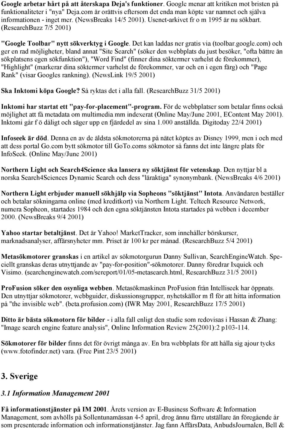 (ResearchBuzz 7/5 2001) "Google Toolbar" nytt sökverktyg i Google. Det kan laddas ner gratis via (toolbar.google.