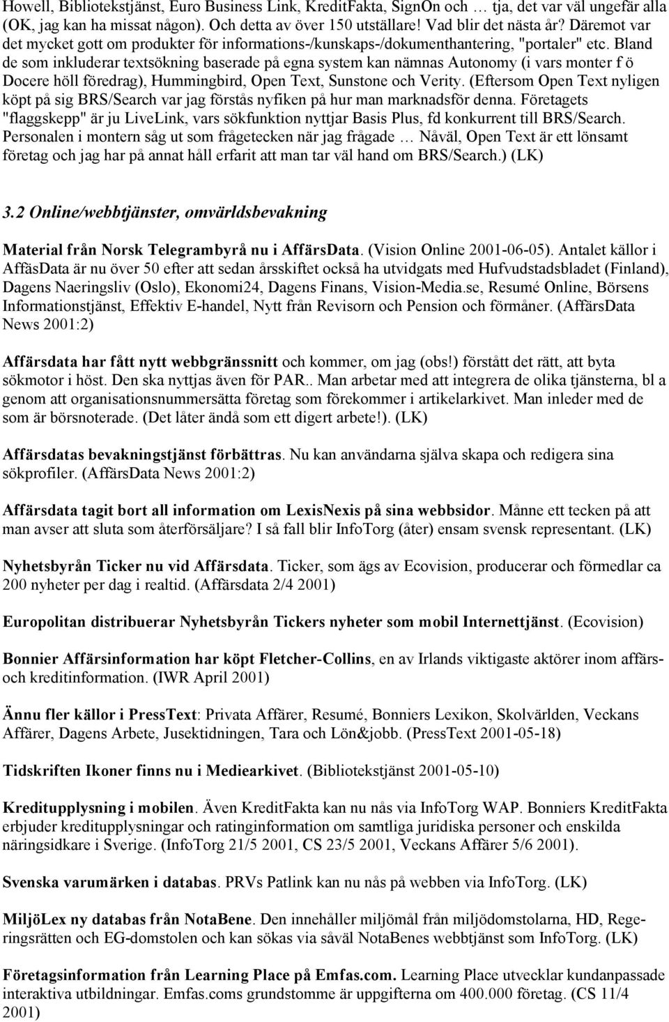 Bland de som inkluderar textsökning baserade på egna system kan nämnas Autonomy (i vars monter f ö Docere höll föredrag), Hummingbird, Open Text, Sunstone och Verity.