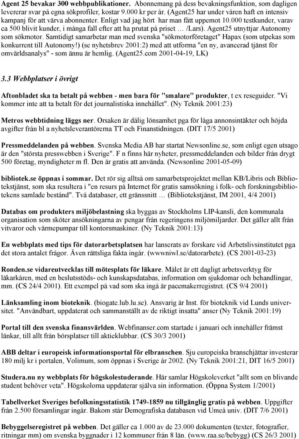 000 testkunder, varav ca 500 blivit kunder, i många fall efter att ha prutat på priset /Lars). Agent25 utnyttjar Autonomy som sökmotor.