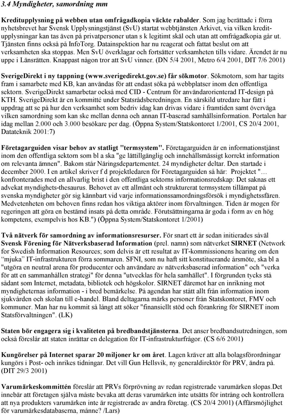 att omfrågadkopia går ut. Tjänsten finns också på InfoTorg. Datainspektion har nu reagerat och fattat beslut om att verksamheten ska stoppas.