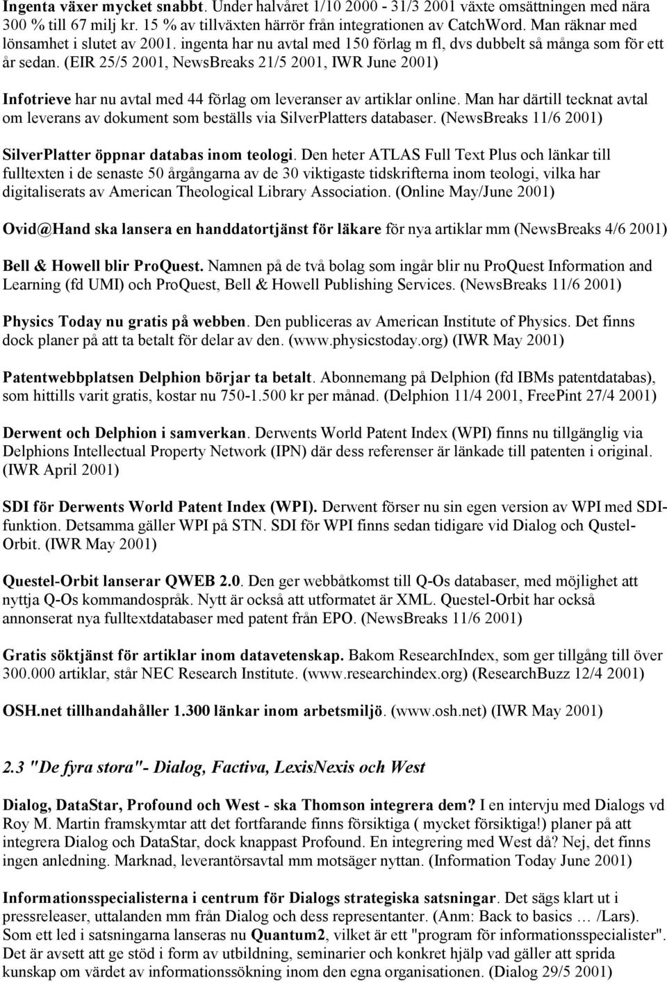 (EIR 25/5 2001, NewsBreaks 21/5 2001, IWR June 2001) Infotrieve har nu avtal med 44 förlag om leveranser av artiklar online.