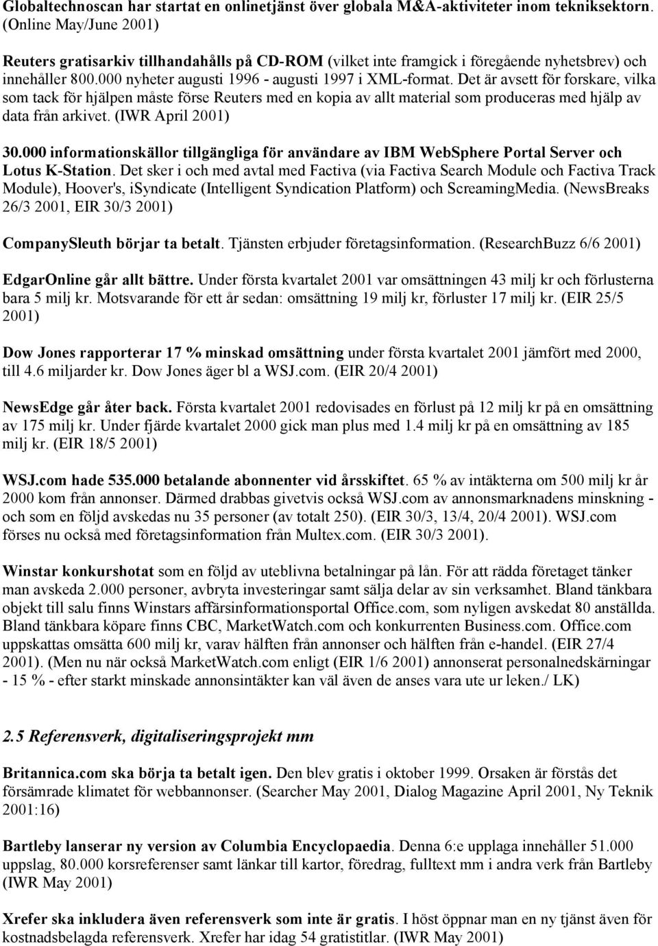 Det är avsett för forskare, vilka som tack för hjälpen måste förse Reuters med en kopia av allt material som produceras med hjälp av data från arkivet. (IWR April 2001) 30.