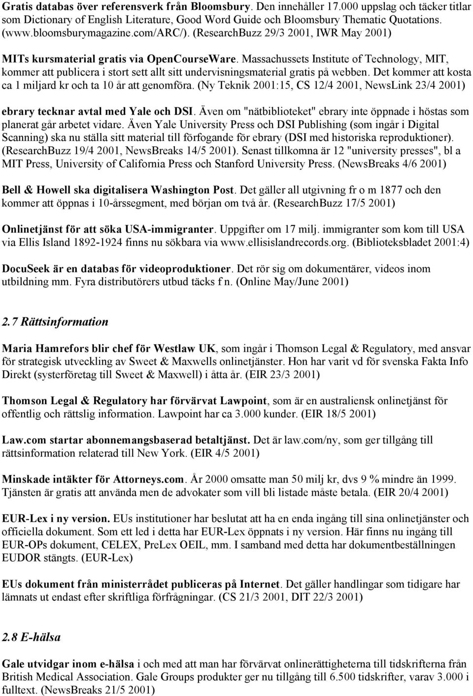 Massachussets Institute of Technology, MIT, kommer att publicera i stort sett allt sitt undervisningsmaterial gratis på webben. Det kommer att kosta ca 1 miljard kr och ta 10 år att genomföra.