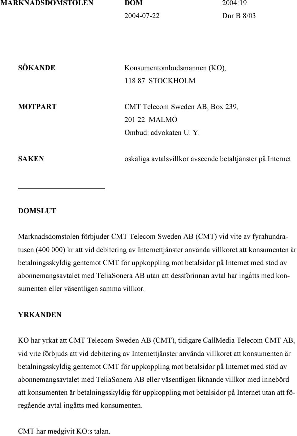 Internettjänster använda villkoret att konsumenten är betalningsskyldig gentemot CMT för uppkoppling mot betalsidor på Internet med stöd av abonnemangsavtalet med TeliaSonera AB utan att dessförinnan