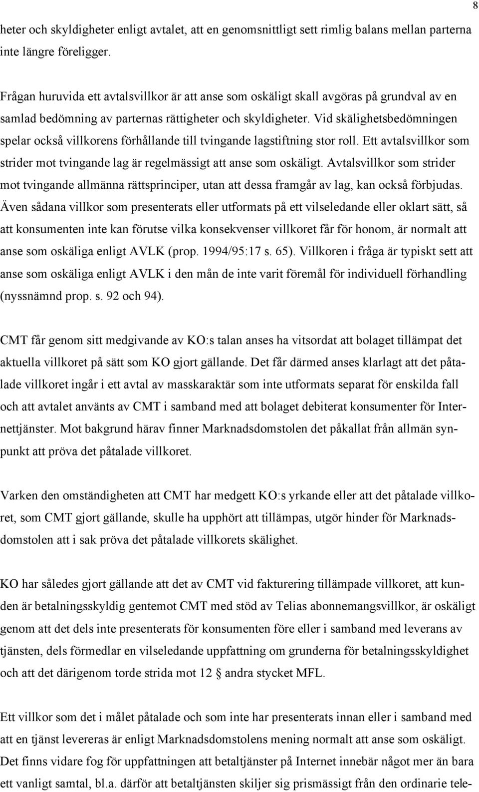 Vid skälighetsbedömningen spelar också villkorens förhållande till tvingande lagstiftning stor roll. Ett avtalsvillkor som strider mot tvingande lag är regelmässigt att anse som oskäligt.