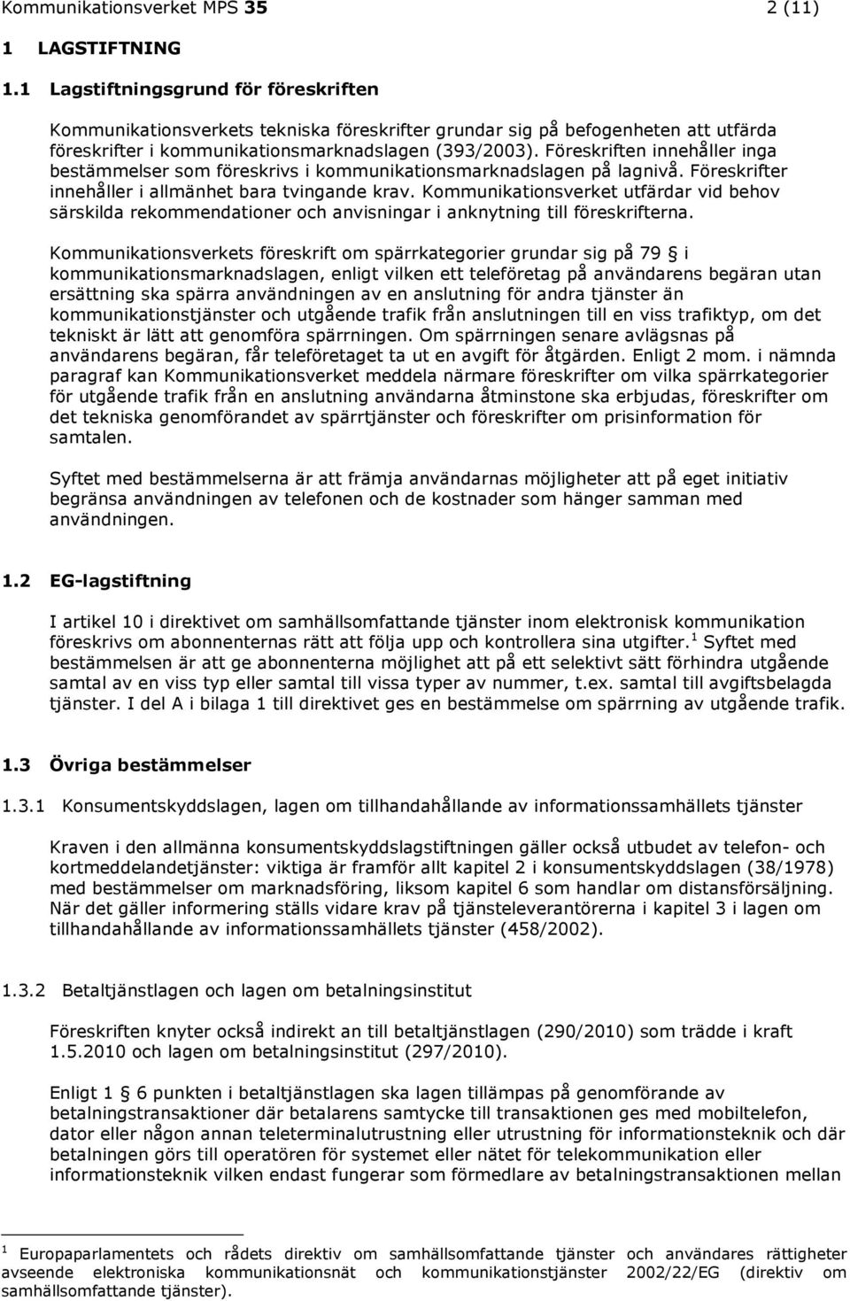 Föreskriften innehåller inga bestämmelser som föreskrivs i kommunikationsmarknadslagen på lagnivå. Föreskrifter innehåller i allmänhet bara tvingande krav.