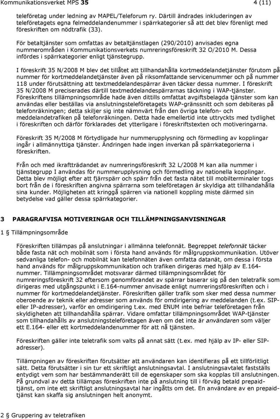 För betaltjänster som omfattas av betaltjänstlagen (290/2010) anvisades egna nummerområden i Kommunikationsverkets numreringsföreskrift 32 O/2010 M.