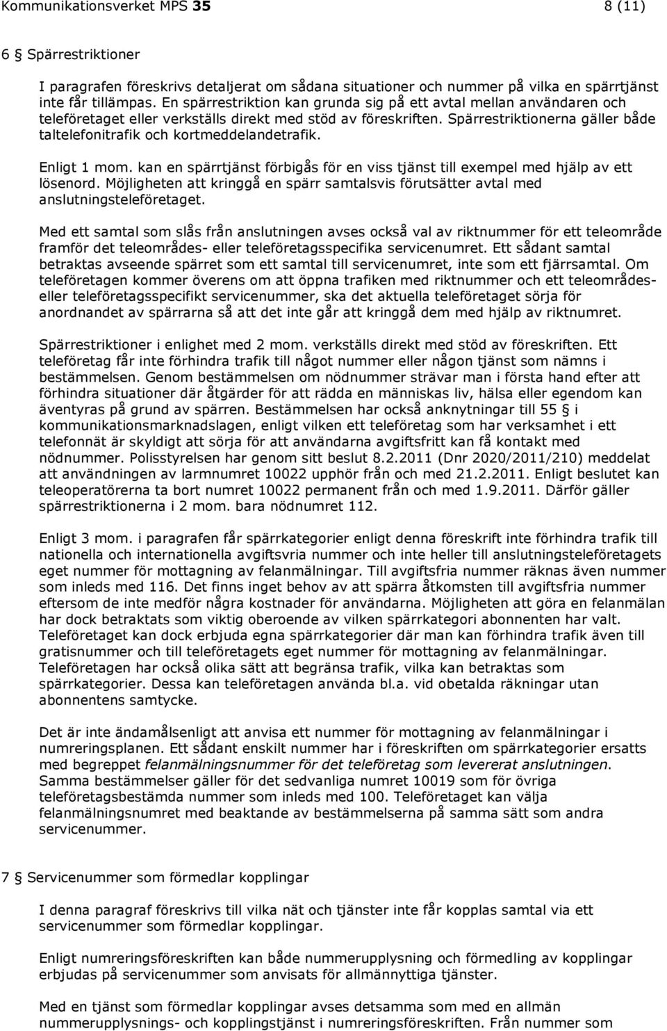 Spärrestriktionerna gäller både taltelefonitrafik och kortmeddelandetrafik. Enligt 1 mom. kan en spärrtjänst förbigås för en viss tjänst till exempel med hjälp av ett lösenord.