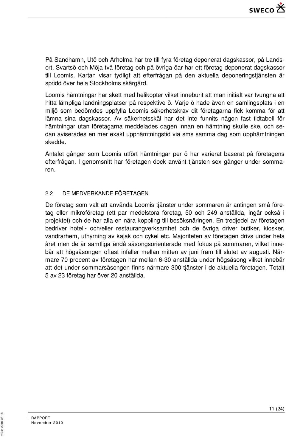 Loomis hämtningar har skett med helikopter vilket inneburit att man initialt var tvungna att hitta lämpliga landningsplatser på respektive ö.