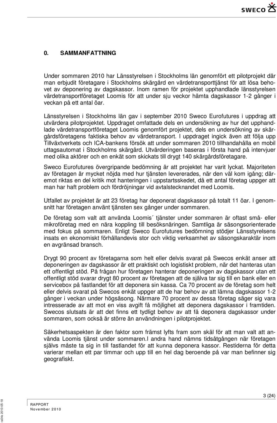 Länsstyrelsen i Stockholms län gav i september 2010 Sweco Eurofutures i uppdrag att utvärdera pilotprojektet.