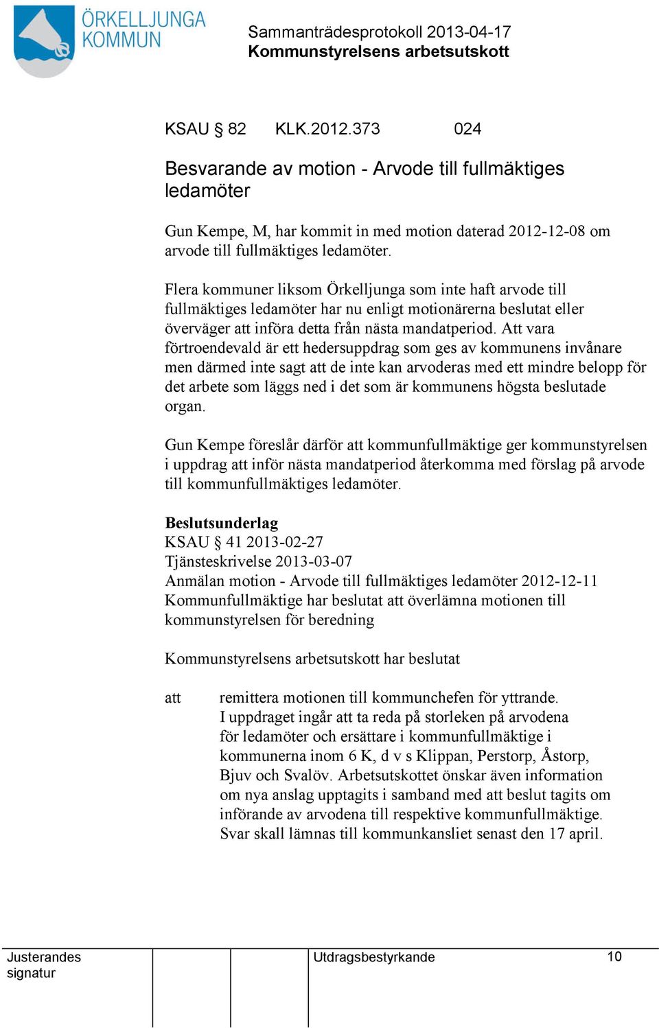 Att vara förtroendevald är ett hedersuppdrag som ges av kommunens invånare men därmed inte sagt de inte kan arvoderas med ett mindre belopp för det arbete som läggs ned i det som är kommunens högsta