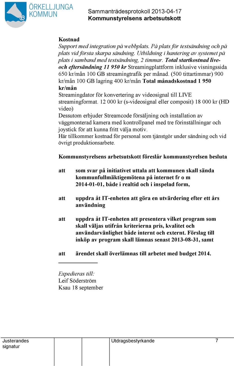 (500 tittartimmar) 900 kr/mån 100 GB lagring 400 kr/mån Total månadskostnad 1 950 kr/mån Streamingdator för konvertering av videosignal till LIVE streamingformat.