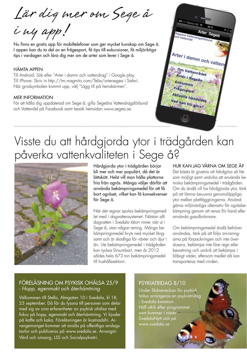 HÄMTA APPEN Till Android: Sök efter Arter i damm och vattendrag i Google play. Till iphone: Skriv in http://tm.magmito.com/telia/artersegea i Safari.