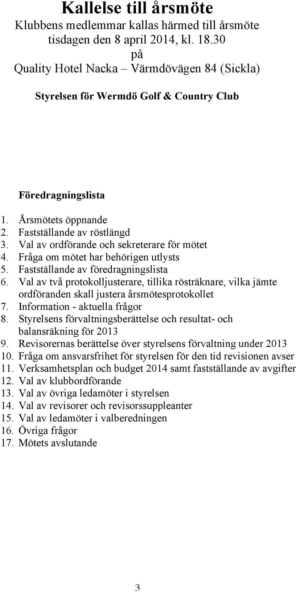 Val av ordförande och sekreterare för mötet 4. Fråga om mötet har behörigen utlysts 5. Fastställande av föredragningslista 6.