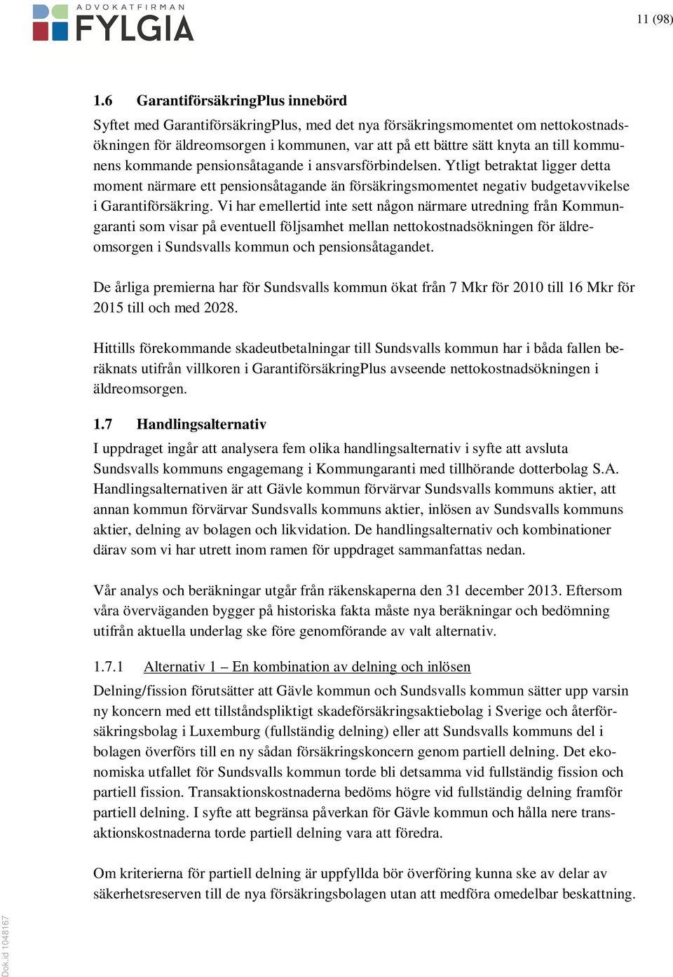 kommunens kommande pensionsåtagande i ansvarsförbindelsen. Ytligt betraktat ligger detta moment närmare ett pensionsåtagande än försäkringsmomentet negativ budgetavvikelse i Garantiförsäkring.