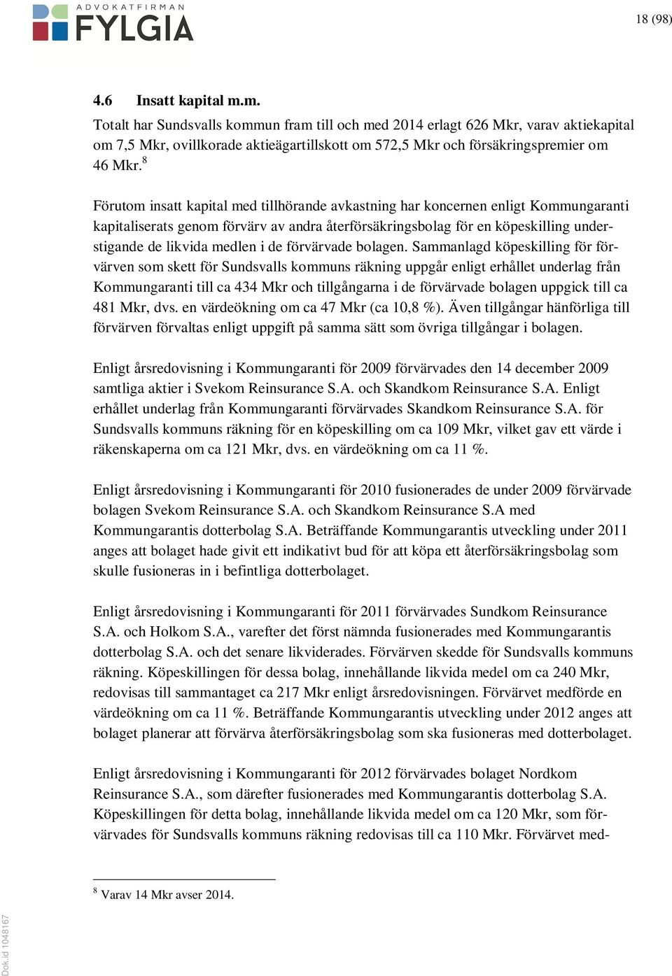 8 Förutom insatt kapital med tillhörande avkastning har koncernen enligt Kommungaranti kapitaliserats genom förvärv av andra återförsäkringsbolag för en köpeskilling understigande de likvida medlen i