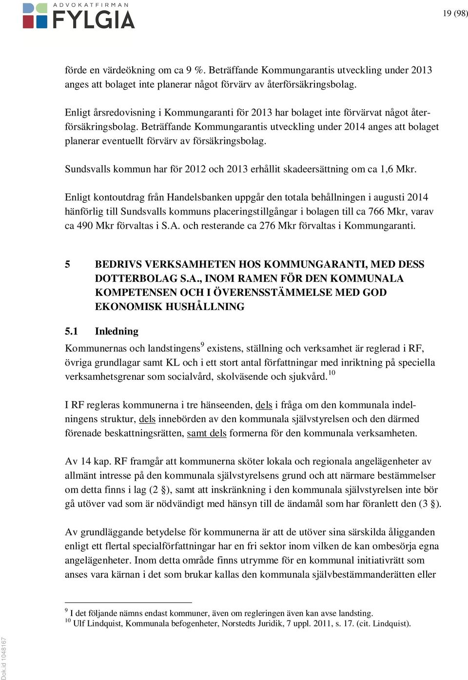 Beträffande Kommungarantis utveckling under 2014 anges att bolaget planerar eventuellt förvärv av försäkringsbolag. Sundsvalls kommun har för 2012 och 2013 erhållit skadeersättning om ca 1,6 Mkr.