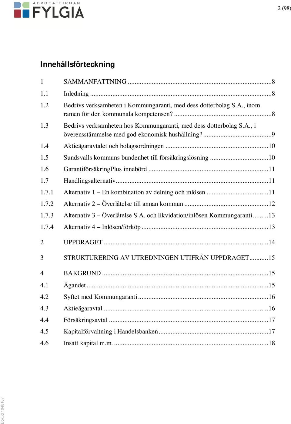 .. 11 1.7 Handlingsalternativ... 11 1.7.1 1.7.2 1.7.3 1.7.4 Alternativ 1 En kombination av delning och inlösen... 11 Alternativ 2 Överlåtelse till annan kommun... 12 Alternativ 3 Överlåtelse S.A. och likvidation/inlösen Kommungaranti.