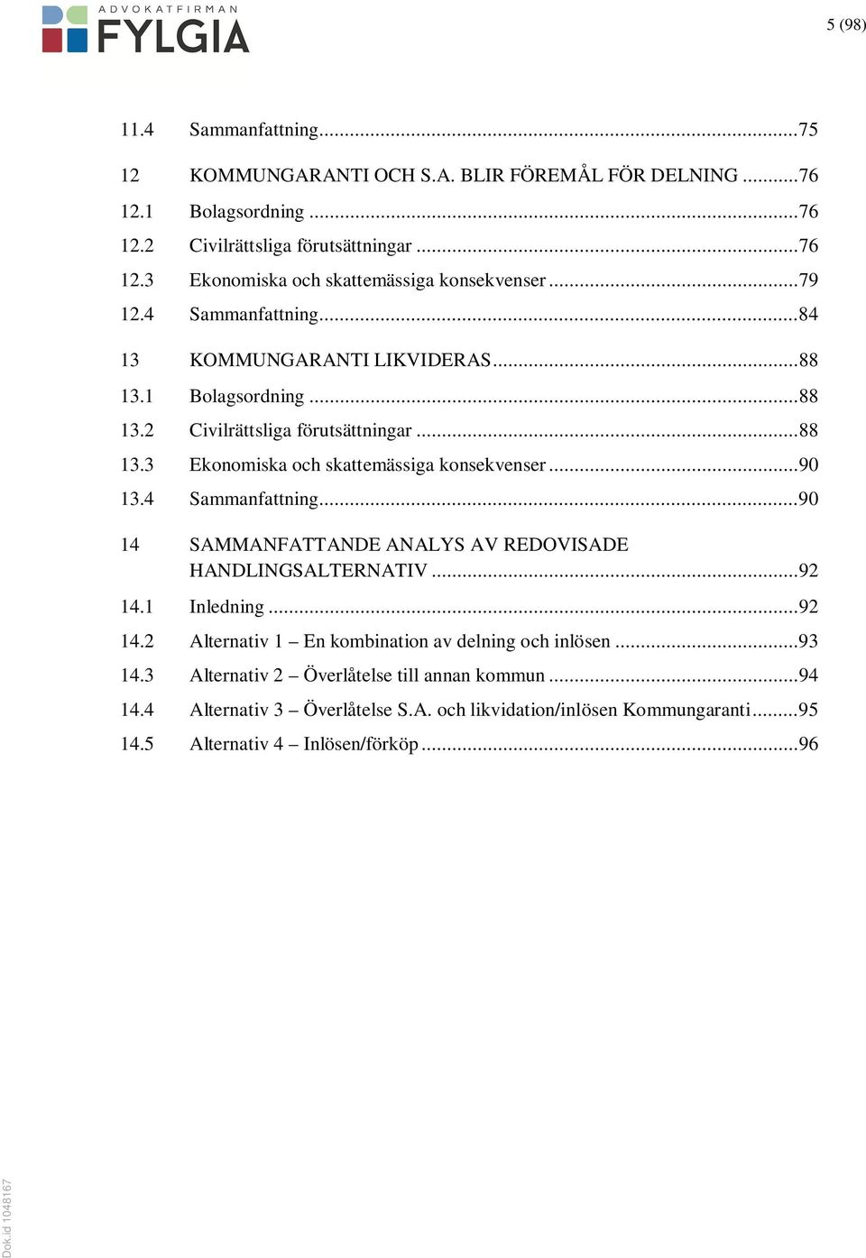 .. 90 13.4 Sammanfattning... 90 14 SAMMANFATTANDE ANALYS AV REDOVISADE HANDLINGSALTERNATIV... 92 14.1 Inledning... 92 14.2 Alternativ 1 En kombination av delning och inlösen... 93 14.